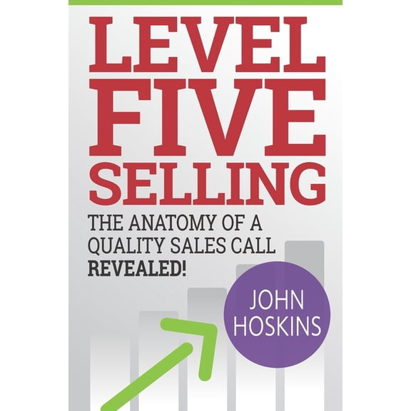 The Level Five Coaching System: Level Five Selling: The Anatomy Of A Quality Sales Call Revealed (Paperback)