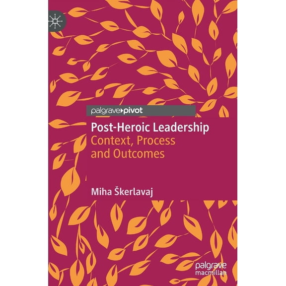 Post-Heroic Leadership: Context, Process and Outcomes, (Hardcover)
