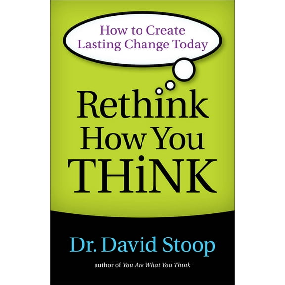 Rethink How You Think: How to Create Lasting Change Today (Paperback)