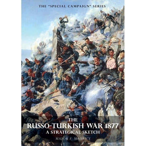 Special Campaign Series : The RUSSO-TURKISH WAR 1877: a Strategical Sketch