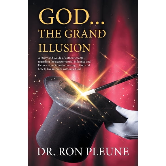 God...the Grand Illusion: A Study and Guide of authentic facts regarding the extraterrestrial influence and Hebrew accep, (Paperback)