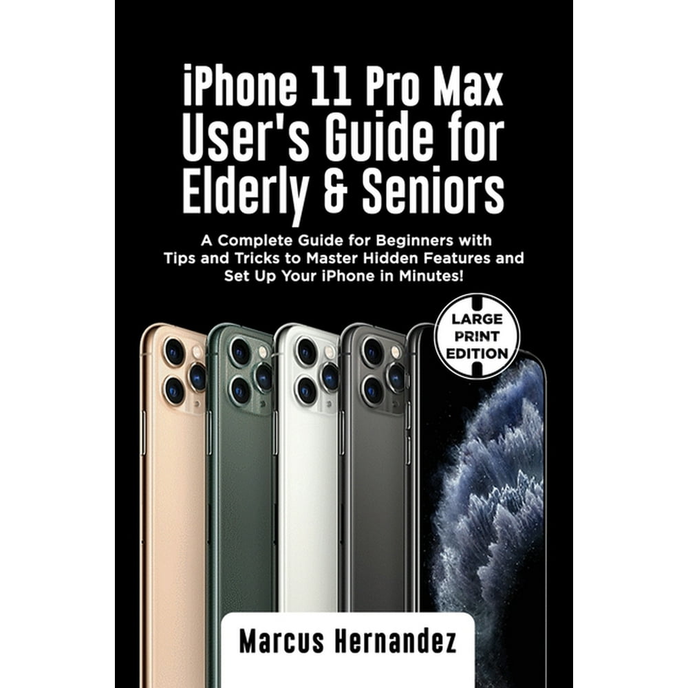 iPhone 11 PRO MAX USER'S GUIDE FOR ELDERLY & SENIORS A Complete Guide