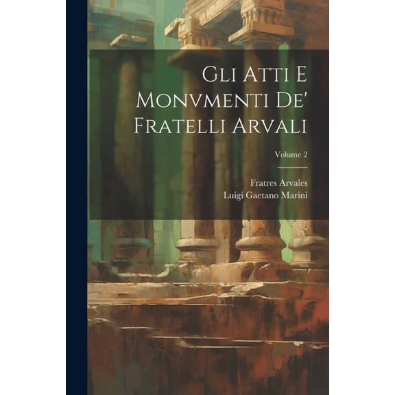 Gli Atti E Monvmenti De' Fratelli Arvali; Volume 2 (Paperback)
