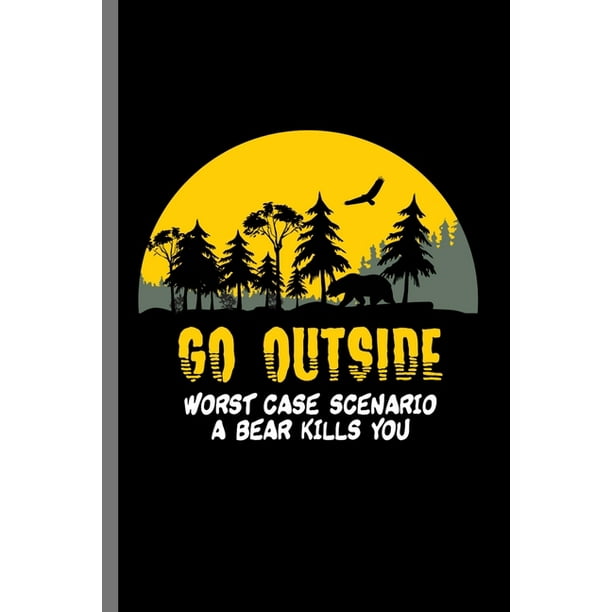 Go Outside Worst Case Scenario A Bear Kills You Go Outside Worst Case Scenario A Bear Go Outside Worst Case Scenario A Bear Kills You Go Outside Worst Case Scenario A Bear