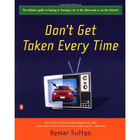 Pre-Owned Dont Get Taken Every Time : The Ultimate Guide to Buying or Leasing a Car in the Showroom or on the Internet Paperback Remar Sutton