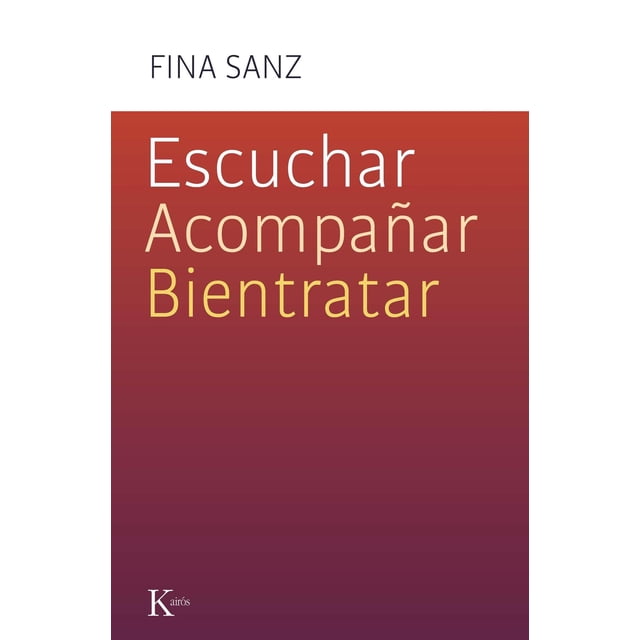Libro Escuchar, Acompañar, Bientratar Tapa Blanda, Autor Fina Sanz, Editorial Editorial Kairos