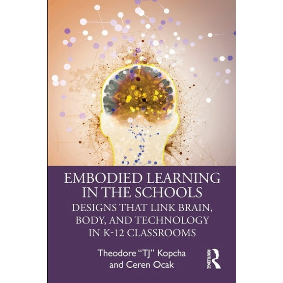 Embodied Learning in the Schools: Designs That Link Brain, Body, and Technology in K-12 Classrooms, (Paperback)
