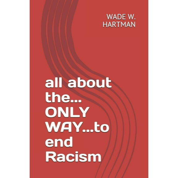 all about the... ONLY WAY...to end Racism, (Paperback)
