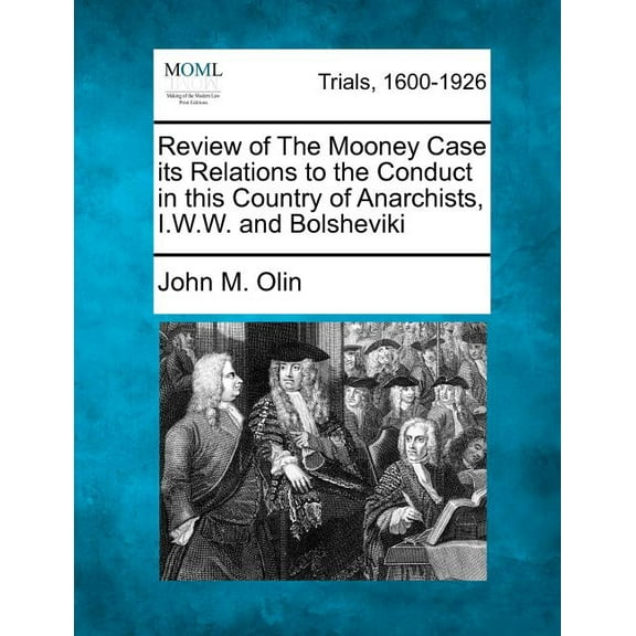 Review of the Mooney Case Its Relations to the Conduct in This Country of Anarchists, I.W.W. and Bolsheviki (Paperback)