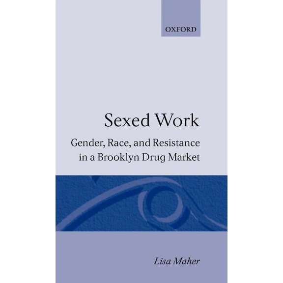 Clarendon Studies in Criminology Sexed Work: Gender, Race, and Resistance in a Brooklyn Drug Market, (Hardcover)
