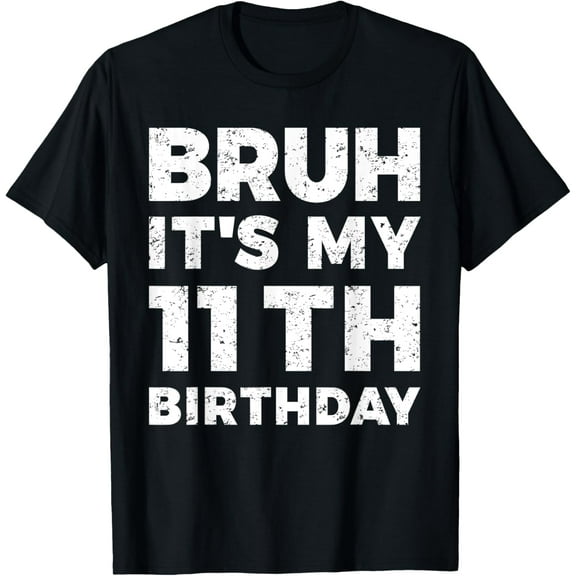Bruh It's My 11th Birthday 11 Year Old Birthday T-Shirt