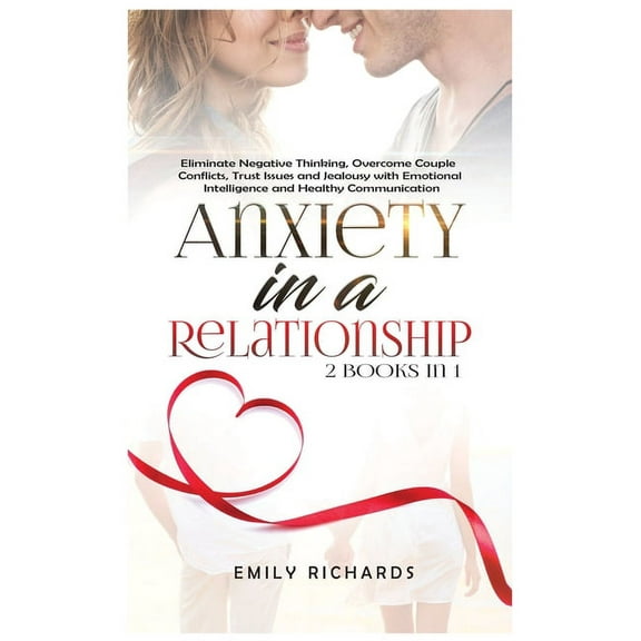 Anxiety in a Relationship: 2 Books in 1: Eliminate Negative Thinking, Overcome Couple Conflicts, Trust Issues and Jealou, (Hardcover)