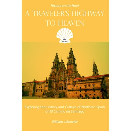 A Traveler's Highway to Heaven: Exploring the History and Culture of Northern Spain on El Camino de Sanitago - (Best Of Northern Spain)