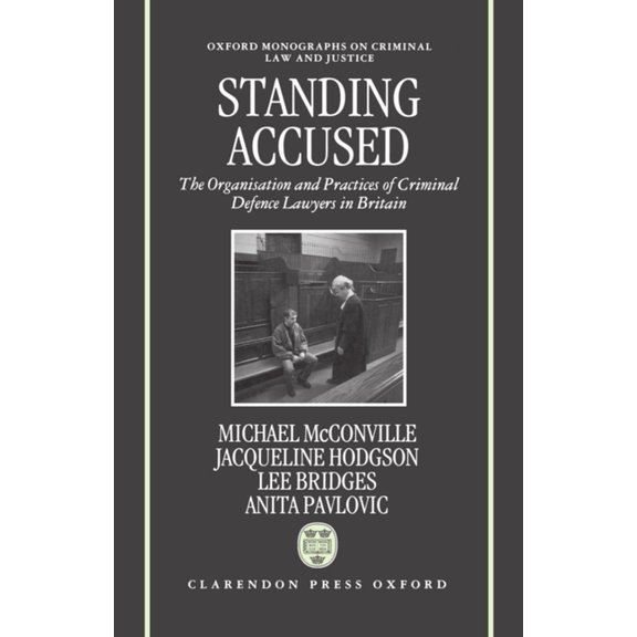 Oxford Monographs on Criminal Law and Ju Standing Accused: The Organization and Practices of Criminal Defence Lawyers in Britain, (Hardcover)