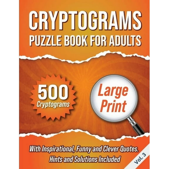 Cryptograms Puzzle Book for Adults Cryptograms Puzzle Book For Adults: 500 Large Print Cryptograms With Inspirational, Funny and Clever Quotes. Hints and S, Book 3, (Paperback)