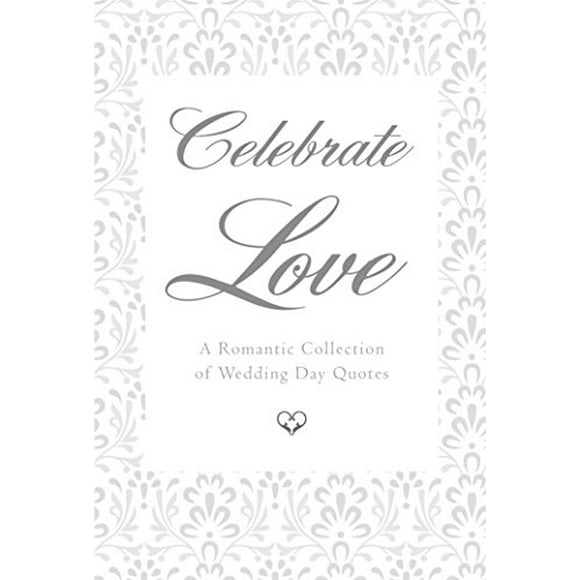 Celebrate Love: A Romantic Collection of Wedding Day Quotes (Little Book. Big Idea.)