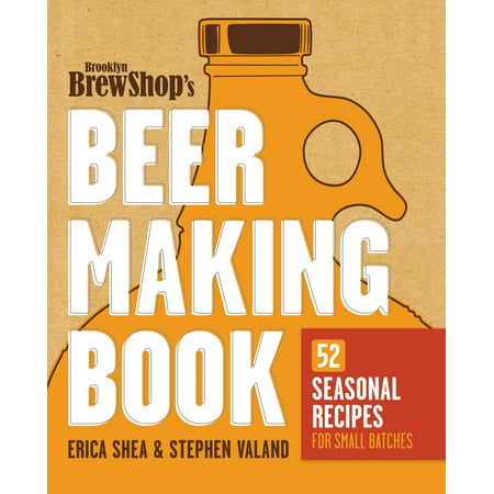 Brooklyn Brew Shop's Beer Making Book : 52 Seasonal Recipes for Small