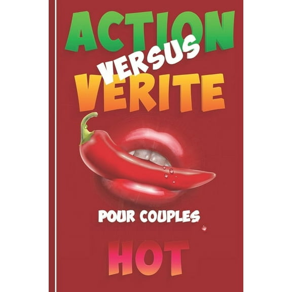 Action Versus Verite - Pour Couples Hot-: 69 Action Vérité pour jouer immédiatement - 25 pages à remplir selon votre inventivité - Cadeau original pour fêtes, anniversaires, saint valentin, et en tout