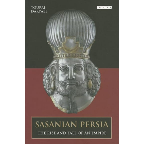 International Library of Iranian Studies Sasanian Persia: The Rise and Fall of an Empire, (Paperback)