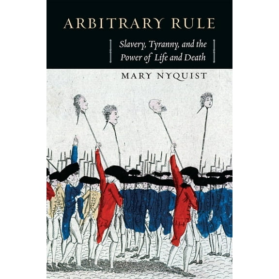 Arbitrary Rule: Slavery, Tyranny, and the Power of Life and Death, (Paperback)