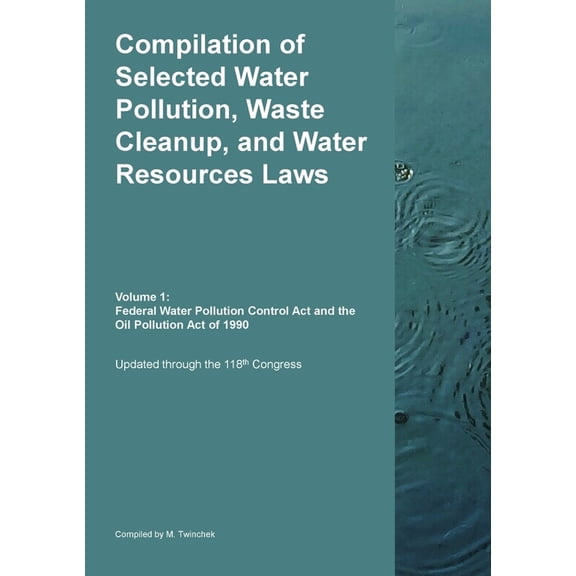 Compilation of Selected Water Pollution, Waste Cleanup, and Water Resources Laws Vol. 1: Federal Water Pollution Control, (Paperback)