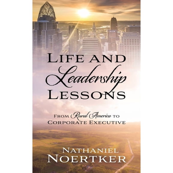 Life and Leadership Lessons: From Rural America to Corporate Executive, (Paperback)