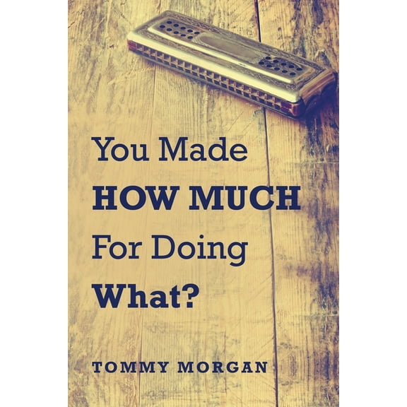 You Made How Much for Doing What? (Paperback) by Tommy Morgan