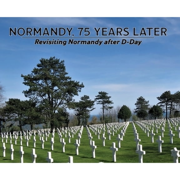 Pre-Owned Normandy, 75 Years Later: Revisiting Normandy after D-Day (Hardcover) 1610054326 9781610054324