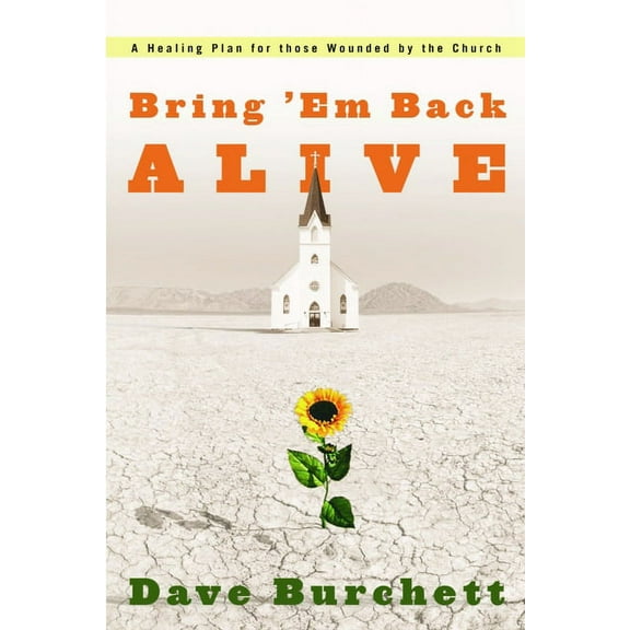 Bring 'Em Back Alive: A Healing Plan for those Wounded by the Church (Paperback)