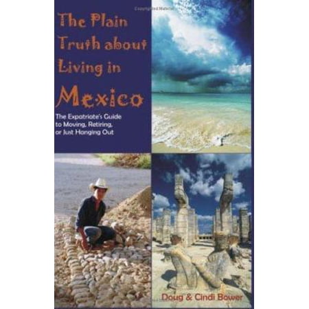 Pre-Owned The Plain Truth about Living in Mexico: The Expatriate s Guide to Moving Retiring or Just Hanging Out (Paperback) 1581124570 9781581124576