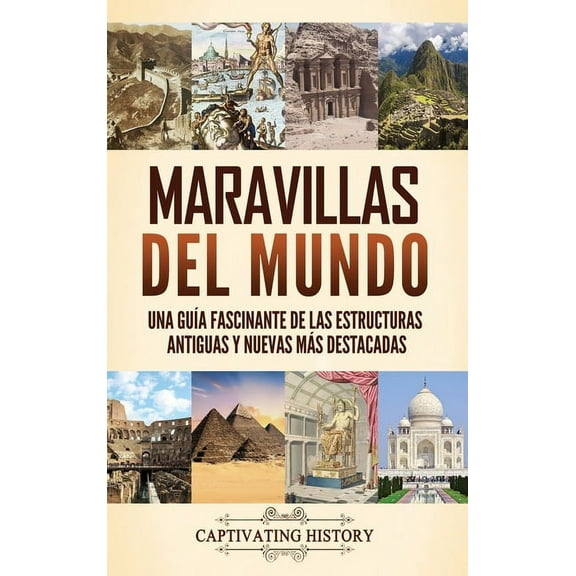 Maravillas del mundo: Una guÃ­a fascinante de las estructuras antiguas y nuevas mÃ¡s destacadas, (Hardcover)