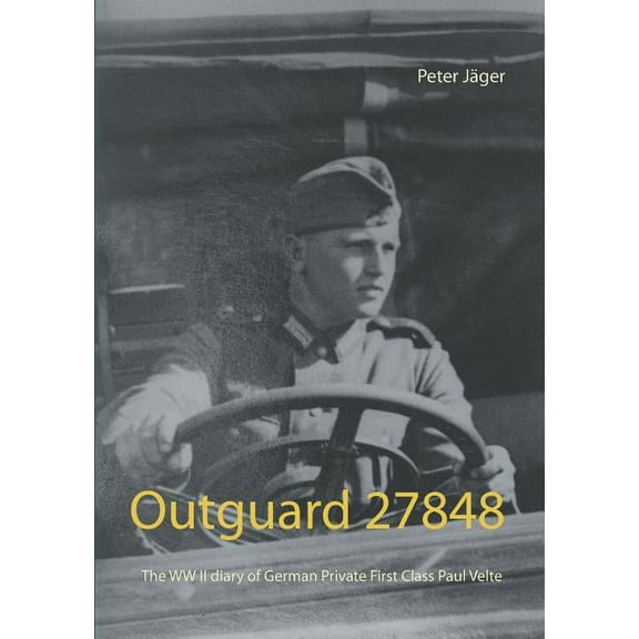 Outguard 27848: The WW II diary of German Private First Class Paul Velte, (Paperback)
