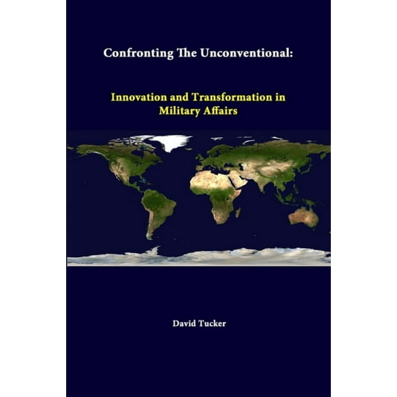 Confronting The Unconventional: Innovation And Transformation In Military Affairs (Paperback)