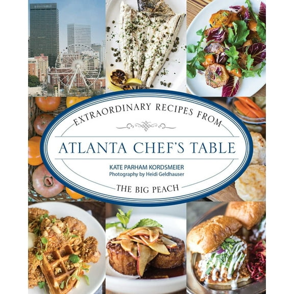 Chef's Table Atlanta Chef's Table: Extraordinary Recipes from the Big Peach, (Paperback)