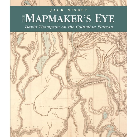 The Mapmaker's Eye: David Thompson on the Columbia Plateau, (Paperback)