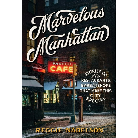Marvelous Manhattan: Stories of the Restaurants, Bars, and Shops That Make This City Special, (Hardcover)