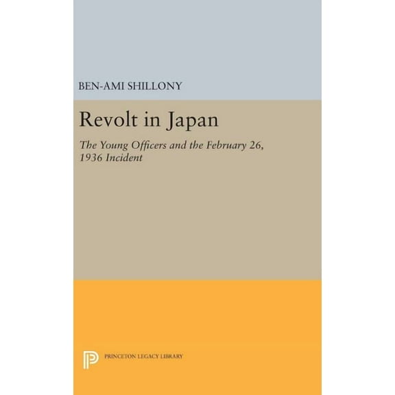 Princeton Legacy Library Revolt in Japan: The Young Officers and the February 26, 1936 Incident, Book 1293, (Hardcover)