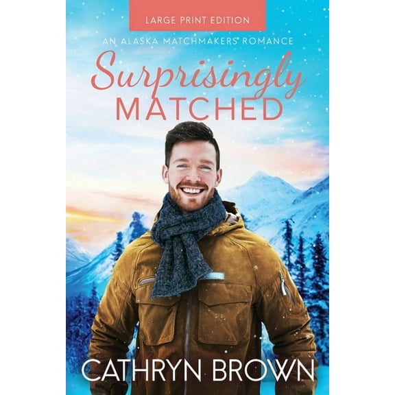 An Alaska Matchmakers Romance Surprisingly Matched: Large Print, Book 4, (Paperback)
