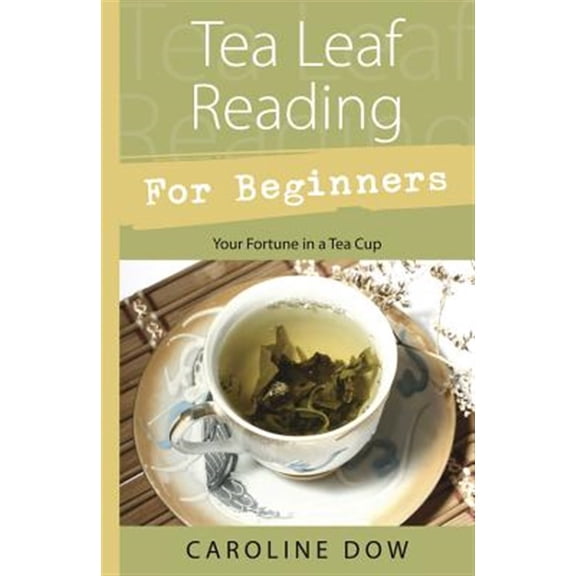 Pre-Owned Tea Leaf Reading for Beginners: Your Fortune in a Tea Cup (Paperback) 0738723290 9780738723297