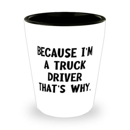

Amangny Inappropriate Truck driver Gifts Because I m a Truck Driver That s Why Gag Birthday Shot Glass For Coworkers From Team Leader