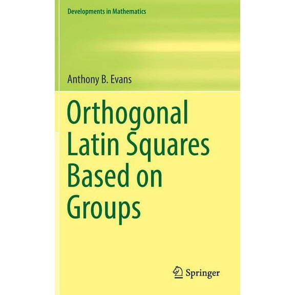 Developments in Mathematics Orthogonal Latin Squares Based on Groups, Book 57, (Hardcover)