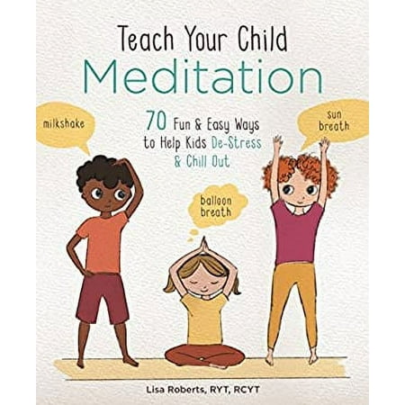 Pre-Owned Teach Your Child Meditation : 70 Fun and Easy Ways to Help Kids de-Stress and Chill Out 9781454929185