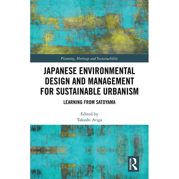 Planning, Heritage and Sustainability Japanese Environmental Design and Management for Sustainable Urbanism: Learning from Satoyama, (Hardcover)