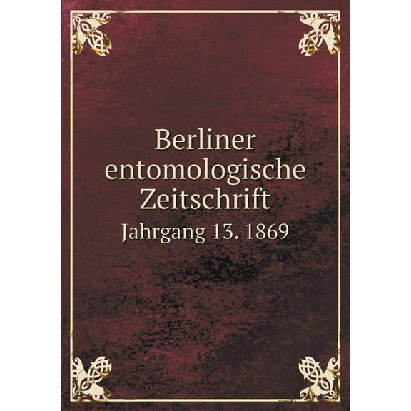 Berliner entomologische Zeitschrift Jahrgang 13. 1869 (Paperback)