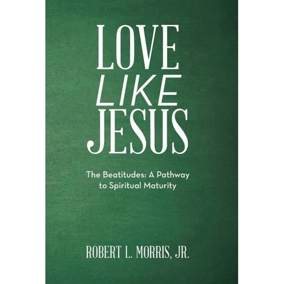 Love Like Jesus: The Beatitudes: a Pathway to Spiritual Maturity, (Hardcover)