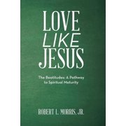 Love Like Jesus: The Beatitudes: a Pathway to Spiritual Maturity, (Hardcover)