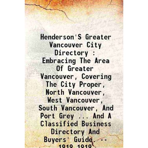 Henderson'S Greater Vancouver City Directory : Embracing The Area Of Greater Vancouver, Covering The City Proper, North Vancouver, West Vancouver, South Vancouver, And Port Grey ... And A [Hardcover]