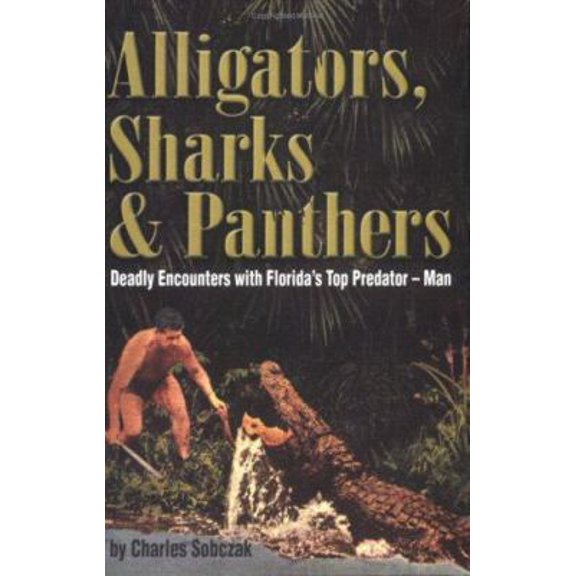 Pre-Owned Alligators, Sharks & Panthers: Deadly Encounters With Florida's Top Predator - Man (Paperback) 0967619904 9780967619903