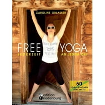 FREE YOGA Jederzeit an jedem Ort - 50 Yoga-Routinen ohne Matte (Paperback)