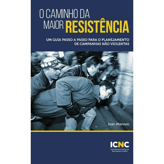 O Caminho da Maior ResistÃªncia: Um Guia Passo a Passo para o Planejamento de Campanhas NÃ£o Violentas: Um Guia Passo a Pa, (Paperback)